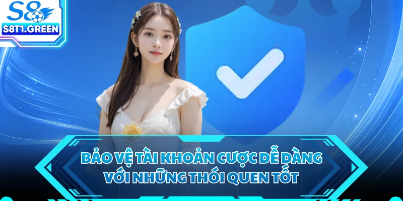 Bảo vệ tài khoản cược dễ dàng với những thói quen tốt