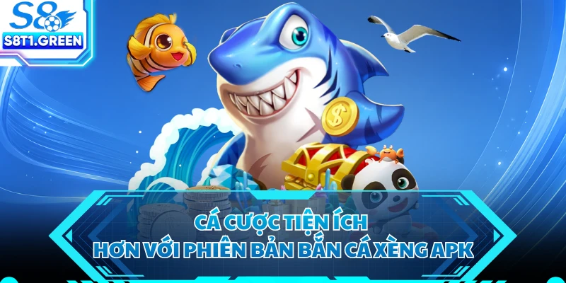 Cá cược tiện ích hơn với phiên bản bắn cá xèng APK