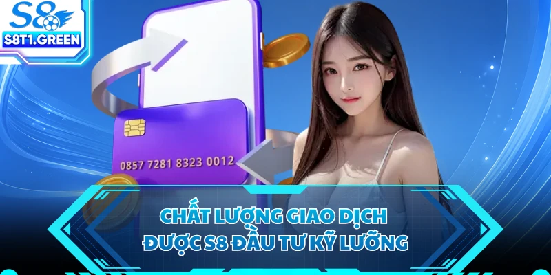 Chất lượng giao dịch được S8 đầu tư kỹ lưỡng 