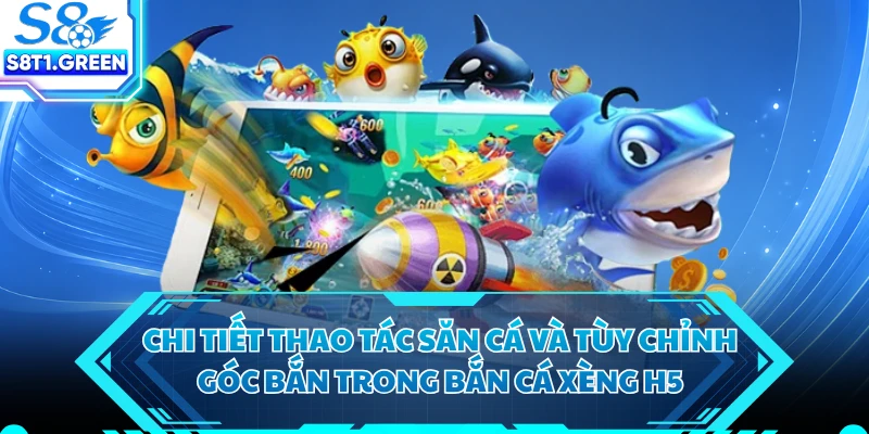 Chi tiết thao tác săn cá và tùy chỉnh góc bắn trong bắn cá xèng H5