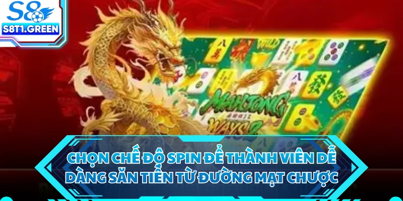 Chọn chế độ spin để thành viên dễ dàng săn tiền từ Đường Mạt Chược