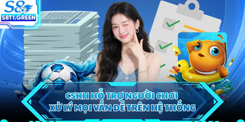 CSKH hỗ trợ người chơi xử lý mọi vấn đề trên hệ thống
