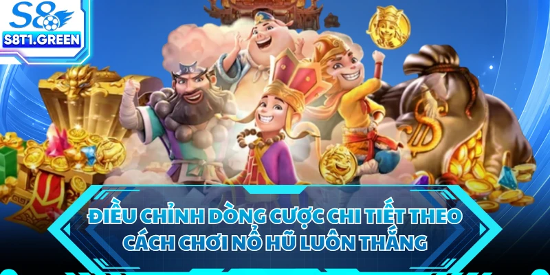 Điều chỉnh dòng cược chi tiết theo cách chơi nổ hũ luôn thắng