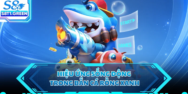 Hiệu ứng sống động trong bắn cá rồng xanh 