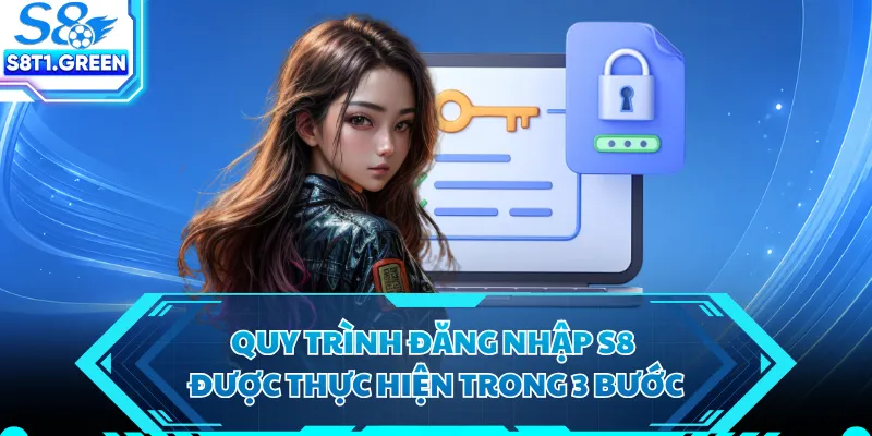 Quy trình đăng nhập S8 được thực hiện trong 3 bước