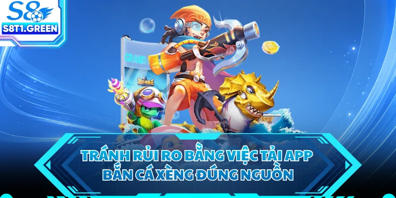 Tránh rủi ro bằng việc tải app bắn cá xèng đúng nguồn
