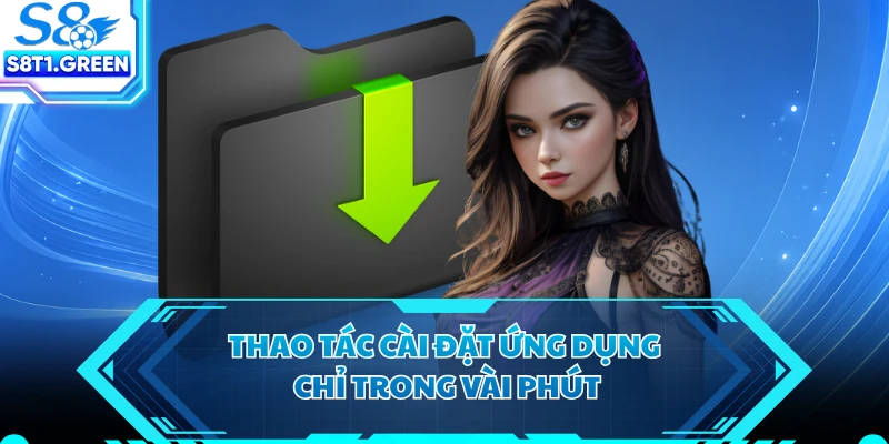 Thao tác cài đặt ứng dụng chỉ trong vài phút